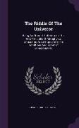 The Riddle of the Universe: Being an Attempt to Determine the First Principles of Metaphysic, Considered as an Inquiry Into the Conditions and Imp