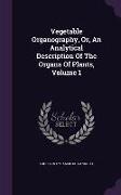 Vegetable Organography, Or, An Analytical Description Of The Organs Of Plants, Volume 1
