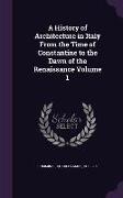 A History of Architecture in Italy From the Time of Constantine to the Dawn of the Renaissance Volume 1