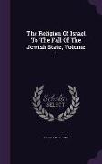 The Religion of Israel to the Fall of the Jewish State, Volume 1