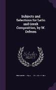 Subjects and Selections for Latin and Greek Composition, by W. Dobson