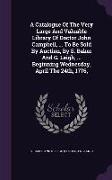 A Catalogue Of The Very Large And Valuable Library Of Doctor John Campbell, ... To Be Sold By Auction, By S. Baker And G. Leigh, ... Beginning Wednesd