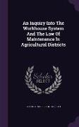 An Inquiry Into the Workhouse System and the Law of Maintenance in Agricultural Districts