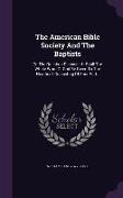 The American Bible Society And The Baptists: Or, The Question Discussed: Shall The Whole Word Of God Be Given To The Heathen? Consisting Of Four Parts