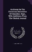 An Essay on the Christmas Decoration of Churches. Repr., with Additions, from the Clerical Journal