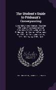 The Student's Guide to Prideaux's Conveyancing: Comprising Notes Thereon, Together with a Set of Test Questions and Epitomes of the Following Acts of