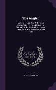 The Angler: Poem, in Ten Cantos: With Proper Instructions in the Art, Rules to Choose Fishing Rods, Lines, Hooks, Floats, Baits, a