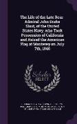 The Life of the Late Rear-Admiral John Drake Sloat, of the United States Navy, Who Took Possession of California and Raised the American Flag at Monte