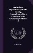 Methods of Supervision in Berks County, Pennsylvania. [Two Experiments in County Supervision. B