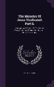 The Miracles of Jesus Vindicated. Part II.: Containing a Defence of the Literal Story of Jesus's Driving the Buyers ... Out of the Temple