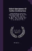 Select Specimens of Gothic Architecture: Comprising the Ancient and Most Approved Examples in England, from the Earliest to the Latest Date: Including