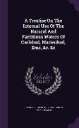 A Treatise on the Internal Use of the Natural and Factitious Waters of Carlsbad, Marienbad, EMS, &C. &C