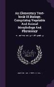 An Elementary Text-Book of Biology, Comprising Vegetable and Animal Morphology and Physiology: Animal Morphology and Physiology