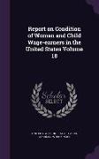 Report on Condition of Woman and Child Wage-Earners in the United States Volume 18