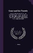 Grant and His Travels: A Descriptive Account of His Tour Around the World: Containing Also His Early Life, Military Achievements, and History