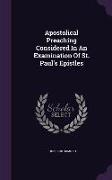 Apostolical Preaching Considered in an Examination of St. Paul's Epistles