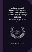 A Biographical History of England, from the Revolution to the End of George I's Reign: Being a Continuation of the REV. J. Granger's Work