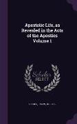 Apostolic Life, as Revealed in the Acts of the Apostles Volume 1