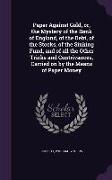 Paper Against Gold, or, the Mystery of the Bank of England, of the Debt, of the Stocks, of the Sinking Fund, and of all the Other Tricks and Contrivan