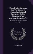 Thoughts On Currency And The Means Of Promoting National Prosperity By The Adoption Of an Improved Circulation ...: With An Appendix, on The Doctrines