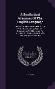 A Synthetical Grammar Of The English Language: Adapted To The Instruction Of Private Students, Containing Rules And Observations Well Illustrated For