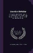 Lincoln's Birthday: A Comprehensive View Of Lincoln As Given In The Most Noteworthy Essays, Orations And Poems, In Fiction And In Lincoln'