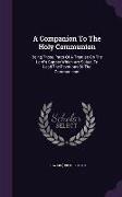 A Companion to the Holy Communion: Being Those Parts of a Treatise on the Lord's Supper Which Are Suited to Lead the Devotions of the Communicant