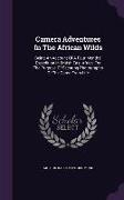 Camera Adventures In The African Wilds: Being An Account Of A Four Months' Expedition In British East Africa, For The Purpose Of Securing Photographs