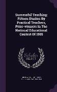 Successful Teaching, Fifteen Studies By Practical Teachers, Prize-winners In The National Educational Contest Of 1905
