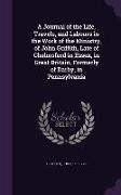 A Journal of the Life, Travels, and Labours in the Work of the Ministry, of John Griffith, Late of Chelmsford in Essex, in Great Britain, Formerly o