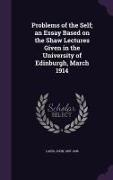 Problems of the Self, an Essay Based on the Shaw Lectures Given in the University of Edinburgh, March 1914