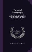 The art of Phonography: A Complete Instructor in the Best Method of Shorthand for all Kinds of Verbatim Work, With the Author's Latest Improve