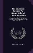 The Universal Solution for Numerical and Literal Equations: By Which the Roots of Equations of All Degrees Can Be Expressed in Terms of Their Coeffici