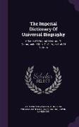 The Imperial Dictionary of Universal Biography: A Series of Original Memoirs of Distinguished Men, of All Ages and All Nations