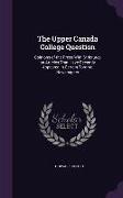 The Upper Canada College Question: Opinions of the Press With Strictures on Articles That Have Recently Appeared in Certain Toronto Newspapers