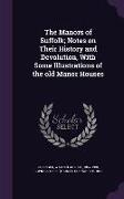 The Manors of Suffolk, Notes on Their History and Devolution, With Some Illustrations of the old Manor Houses