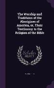 The Worship and Traditions of the Aborigines of America, or, Their Testimony to the Religion of the Bible