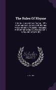 The Rules of Rhyme: A Guide to English Versification: With a Compendious Dictionary of Rhymes, an Examination of Classical Measures, and C