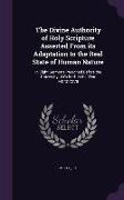 The Divine Authority of Holy Scripture Asserted From its Adaptation to the Real State of Human Nature: In Eight Sermons Preached Before the University