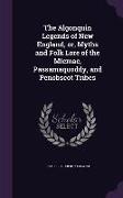 The Algonquin Legends of New England, or, Myths and Folk Lore of the Micmac, Passamaquoddy, and Penobscot Tribes