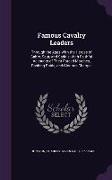 Famous Cavalry Leaders: Through the Ages With the Heroes of Sabre, Spur, and Saddle, With Faithful Accounts of Their Forced Marches, Dashing R