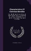 Characteristics Of Christian Morality: Considered In Eight Lectures Preached Before The University Of Oxford, In The Year 1873, On The Foundation Of T