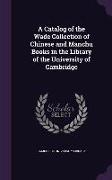 A Catalog of the Wade Collection of Chinese and Manchu Books in the Library of the University of Cambridge