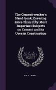 The Cement-Worker's Hand-Book, Covering More Than Fifty Most Important Subjects on Cement and Its Uses in Construction