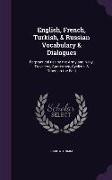 English, French, Turkish, & Russian Vocabulary & Dialogues: Forpractical Use by the Army and Navy, Travellers, Sportsmen, Cyclists, & Others in the Ea