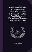 English Medicine in the Anglo-Saxon Times, Two Lectures Delivered Before the Royal College of Physicians of London, June 23 and 25, 1903