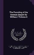 The Founding of the German Empire by William I Volume 6