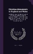 Christian Monuments in England and Wales: An Historical and Descriptive Sketch of the Various Classes of Sepulchral Monuments Which Have Been in Use i