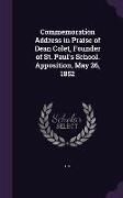 Commemoration Address in Praise of Dean Colet, Founder of St. Paul's School. Apposition, May 26, 1852