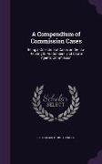 A Compendium of Commission Cases: Being a Collection of Cases on the Law Relating to Auctioneers' and Estate Agents' Commission